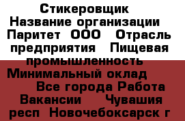 Стикеровщик › Название организации ­ Паритет, ООО › Отрасль предприятия ­ Пищевая промышленность › Минимальный оклад ­ 34 000 - Все города Работа » Вакансии   . Чувашия респ.,Новочебоксарск г.